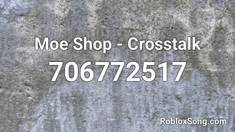 Moe Shop - Crosstalk Roblox ID