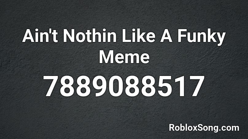 Ain't Nothin Like A Funky Meme Roblox ID