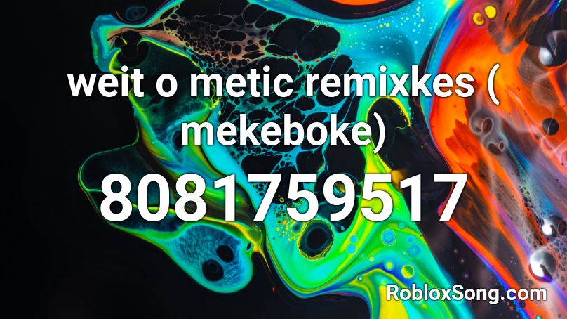 weit o metic remixkes ( mekeboke) Roblox ID
