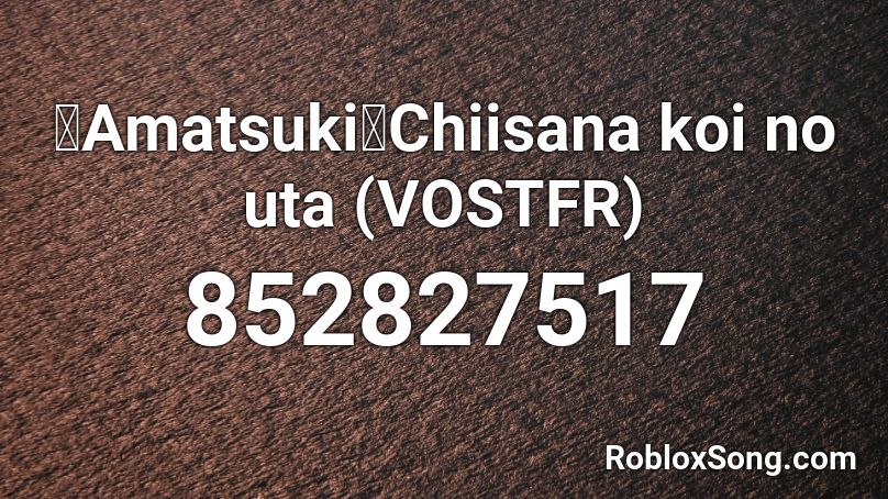 【Amatsuki】Chiisana koi no uta (VOSTFR) Roblox ID