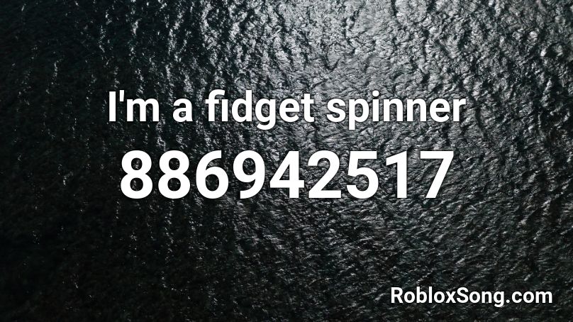 I'm a fidget spinner Roblox ID