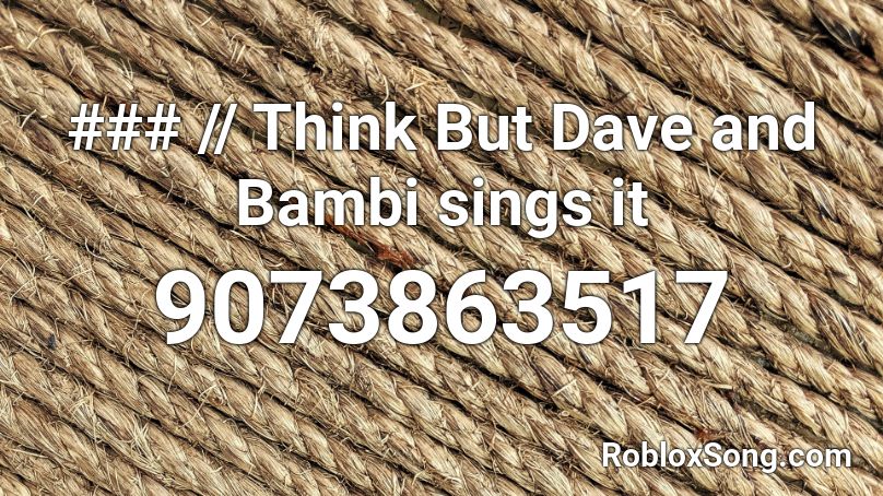 ### // Think But Dave and Bambi sings it Roblox ID