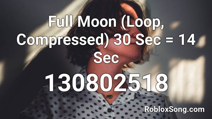 Full Moon (Loop, Compressed) 30 Sec = 14 Sec Roblox ID