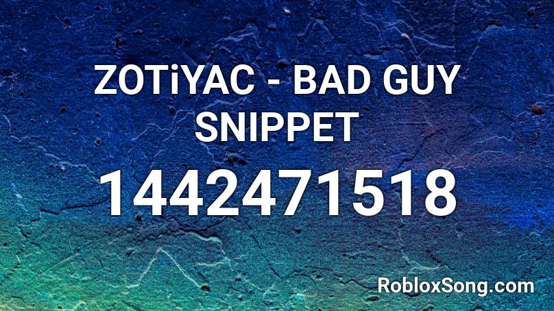 ZOTiYAC - BAD GUY SNIPPET Roblox ID