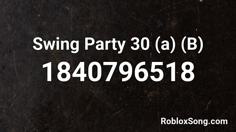 Swing Party 30 (a) (B) Roblox ID