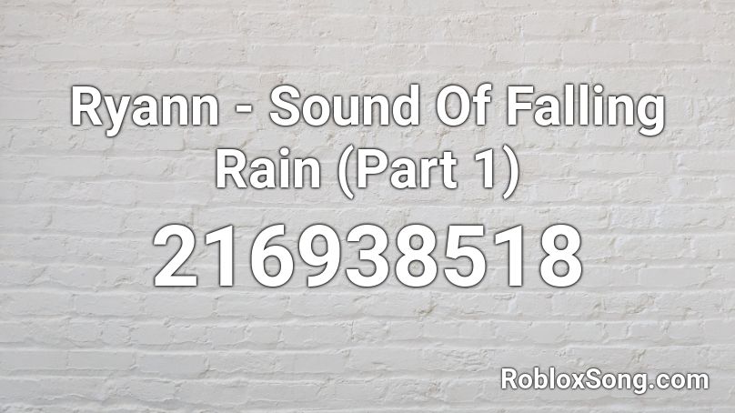 Ryann - Sound Of Falling Rain (Part 1) Roblox ID