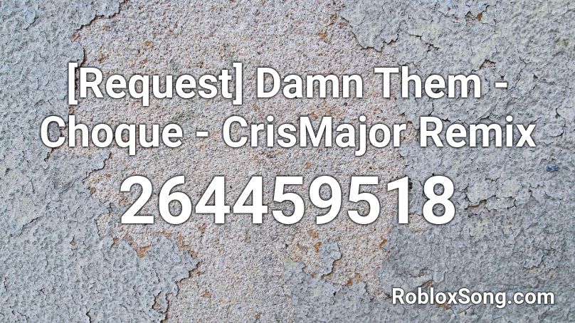 [Request] Damn Them - Choque - CrisMajor Remix Roblox ID