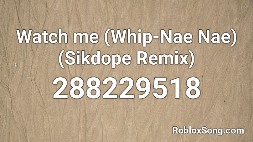 Watch Me Whip Nae Nae Sikdope Remix Roblox Id Roblox Music Codes - id roblox songs watch me whip