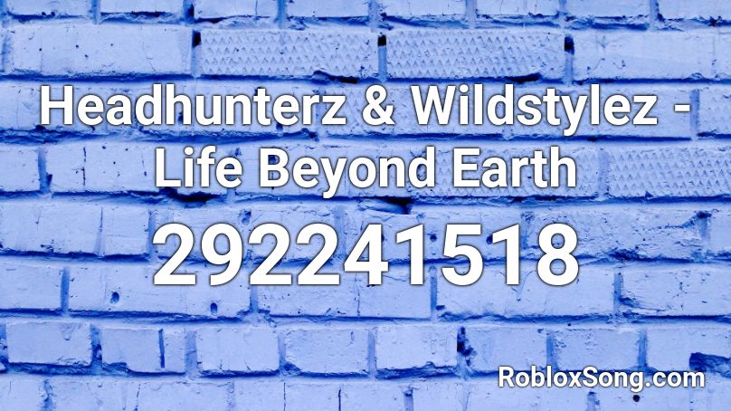 Headhunterz & Wildstylez -Life Beyond Earth   Roblox ID