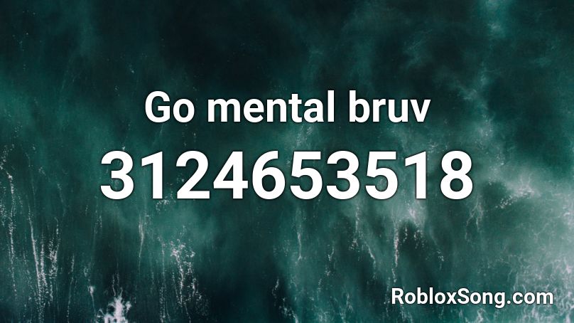 Go mental bruv Roblox ID