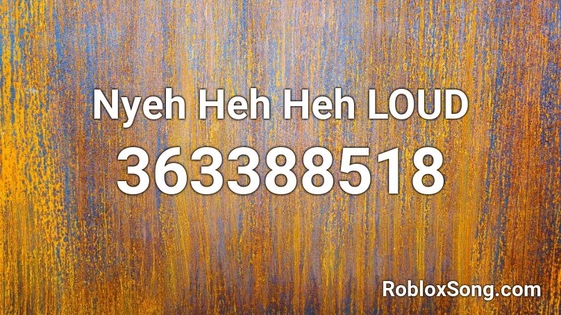 Nyeh Heh Heh LOUD Roblox ID - Roblox music codes