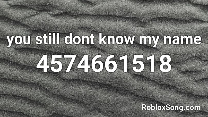 Still Dont Know My Name Labrinth Roblox Id Roblox Music Codes - i dont know where i downloaded roblox