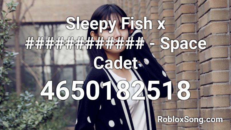 Sleepy Fish x ############ - Space Cadet Roblox ID