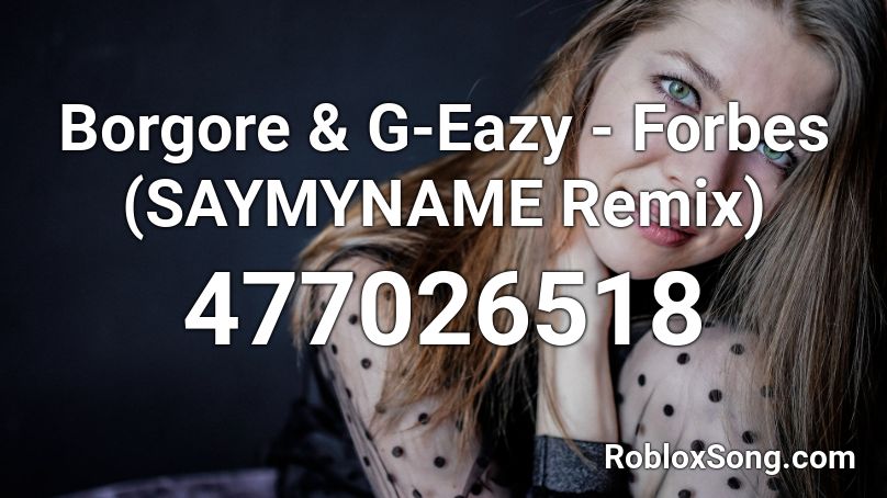 Borgore & G-Eazy - Forbes (SAYMYNAME Remix) Roblox ID