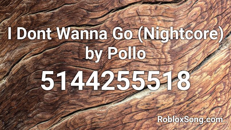 I Dont Wanna Go (Nightcore) by Pollo Roblox ID
