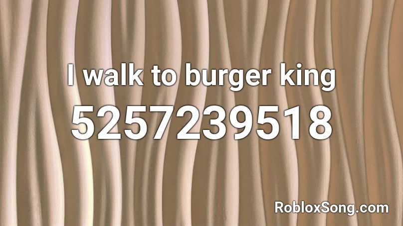 I walk to burger king Roblox ID
