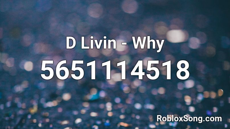 D Livin - Why Roblox ID