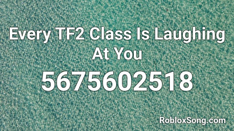 Every TF2 Class Is Laughing At You Roblox ID
