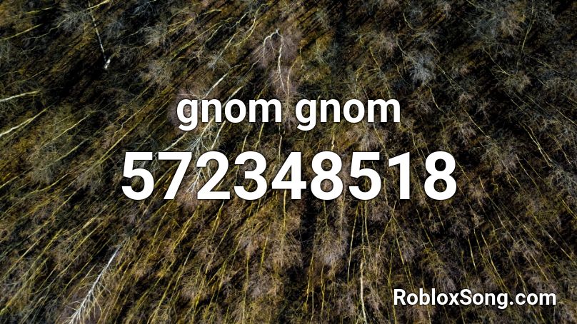 Gnom Gnom Roblox Id Roblox Music Codes - roblox song id for borking in the 90s