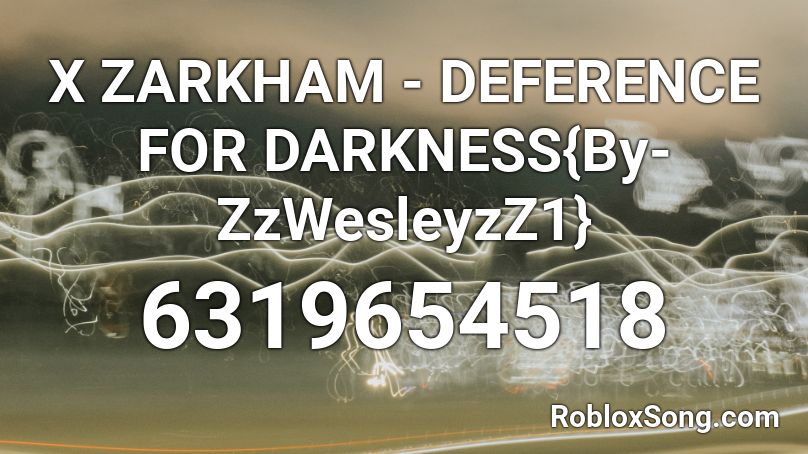 X ZARKHAM - DEFERENCE FOR DARKNESS{By-ZzWesleyzZ1} Roblox ID