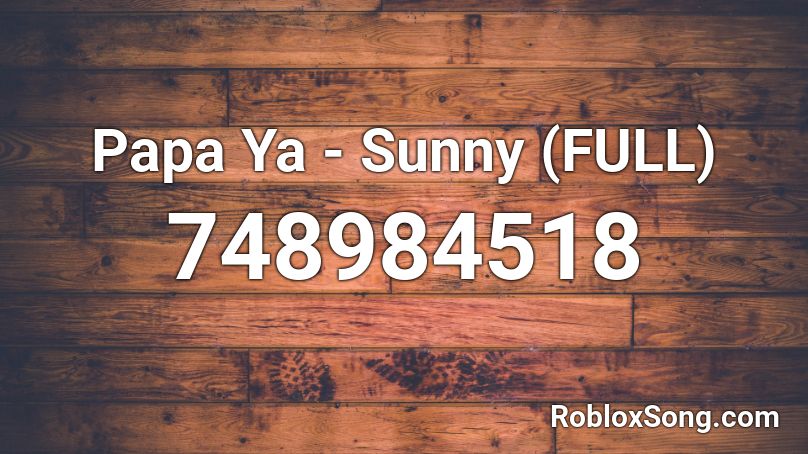 Papa Ya - Sunny (FULL) Roblox ID
