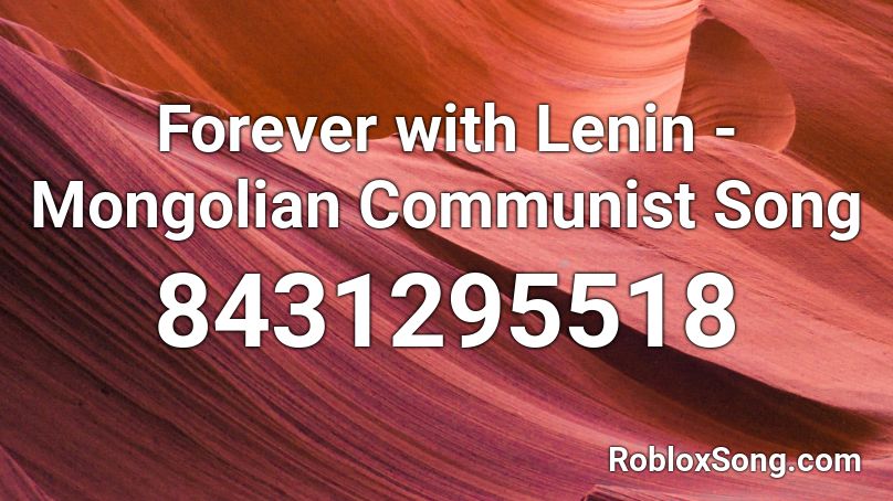 Forever with Lenin - Mongolian Communist Song Roblox ID
