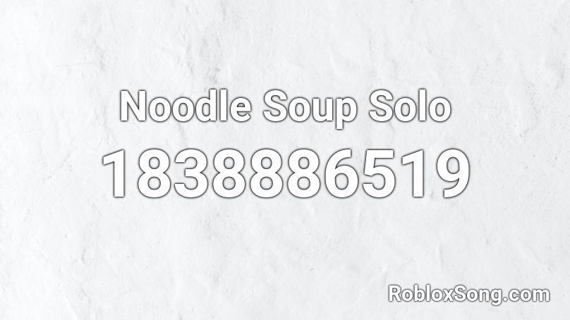 Noodle Soup Solo Roblox ID