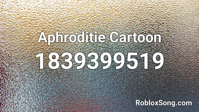 Aphroditie Cartoon Roblox ID