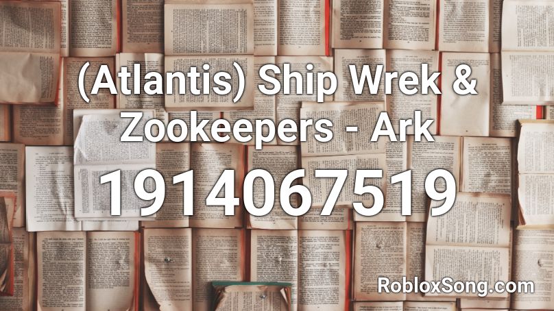 (Atlantis) Ship Wrek & Zookeepers - Ark Roblox ID