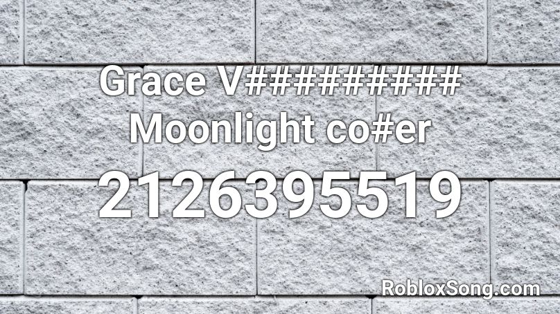 Grace V######### Moonlight co#er Roblox ID