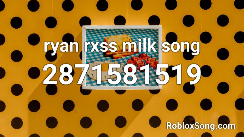ryan rxss milk song Roblox ID