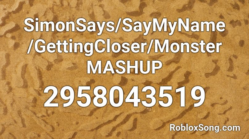  SimonSays/SayMyName /GettingCloser/Monster MASHUP Roblox ID