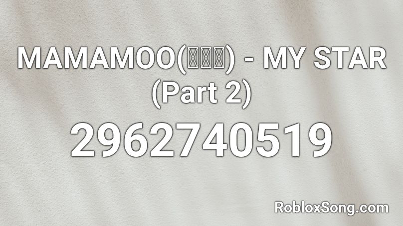 MAMAMOO(마마무) - MY STAR (Part 2) Roblox ID