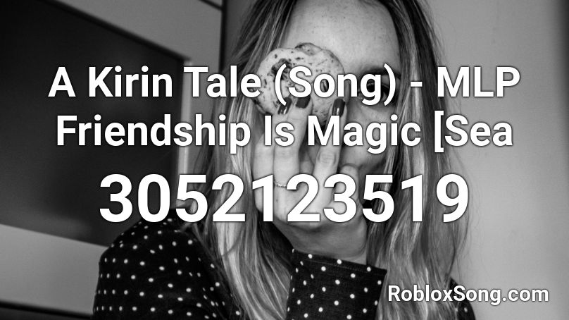 A Kirin Tale (Song) - MLP Friendship Is Magic [Sea Roblox ID