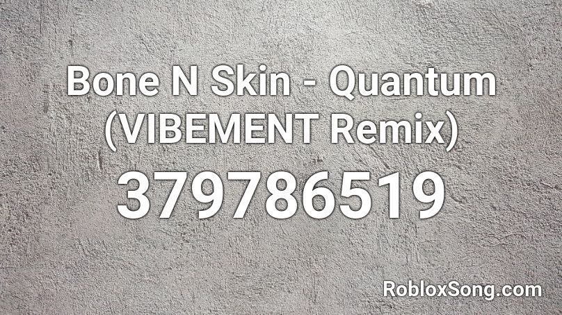 Bone N Skin - Quantum (VIBEMENT Remix) Roblox ID