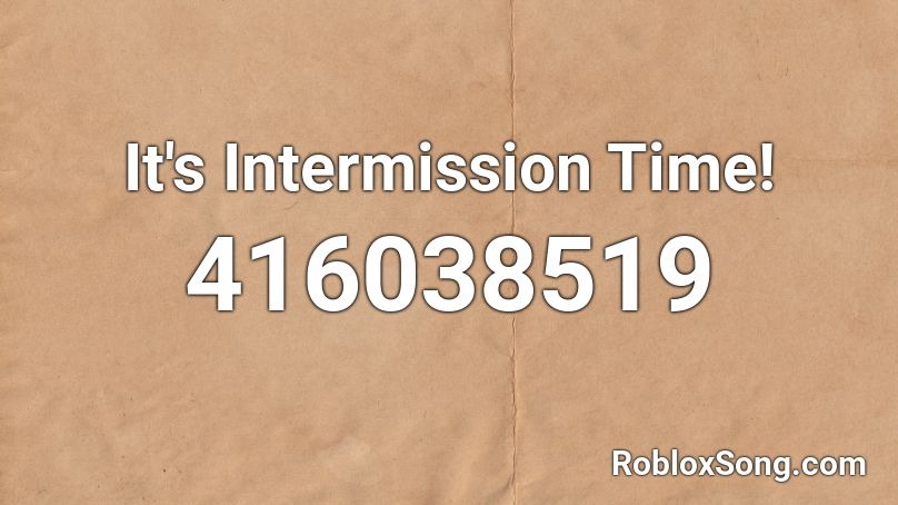 It's Intermission Time! Roblox ID