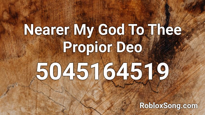 Nearer My God To Thee Propior Deo Roblox ID