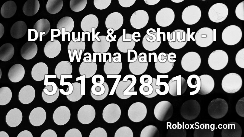 Dr Phunk & Le Shuuk - I Wanna Dance Roblox ID