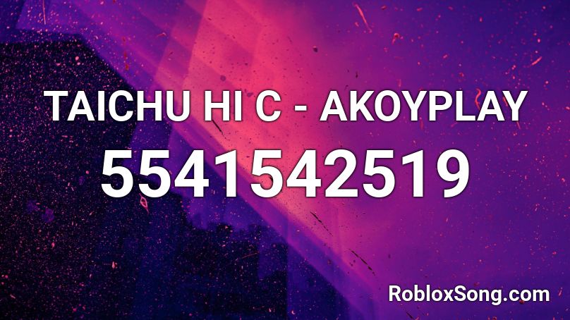 TAICHU HI C - AKOYPLAY Roblox ID