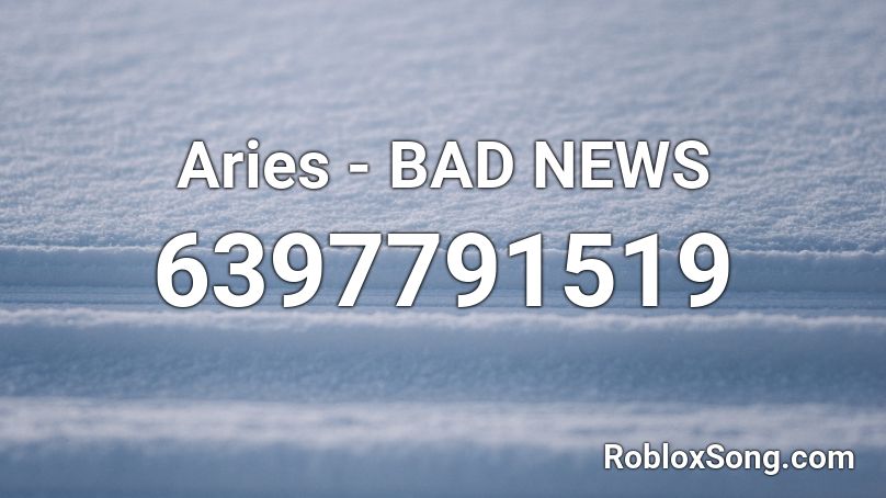 Aries Bad News Roblox Id Roblox Music Codes - bad news about roblox