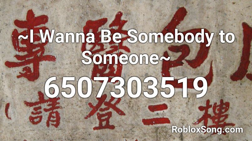 I Wanna Be Somebody To Someone Roblox Id Roblox Music Codes - be somebody roblox id