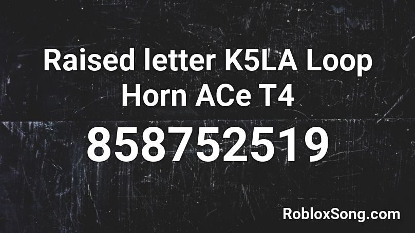 Raised letter K5LA Loop Horn ACe T4 Roblox ID