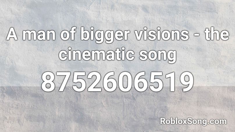 A man of bigger visions - the cinematic song Roblox ID