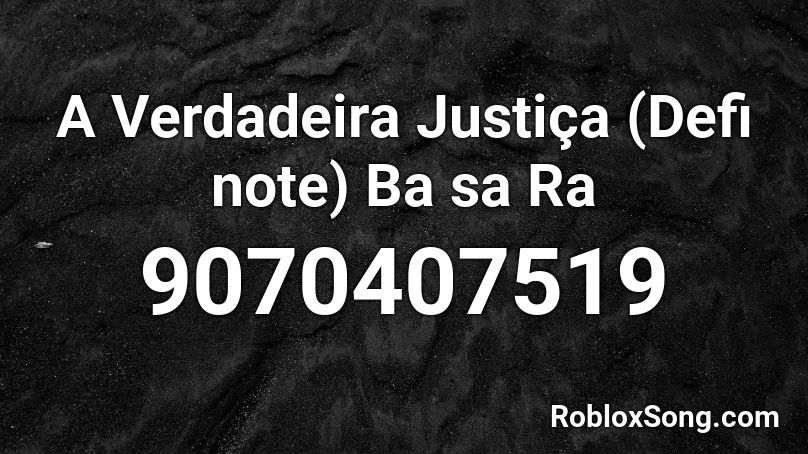 A Verdadeira Justiça (Defi note) Ba sa Ra Roblox ID