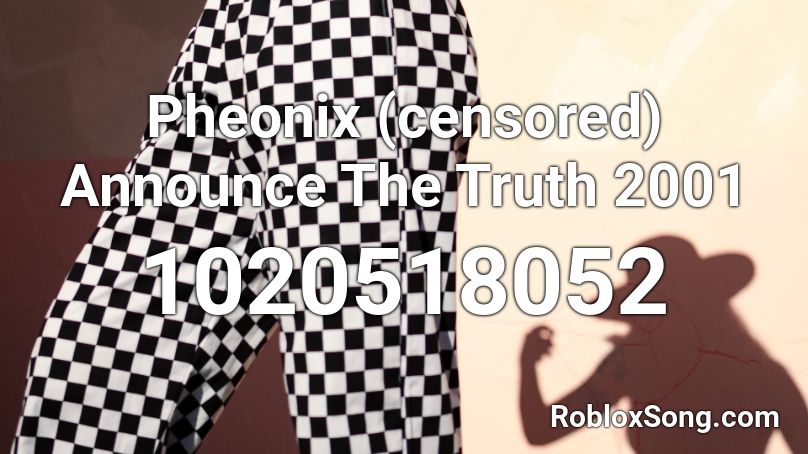 Pheonix (censored) Announce The Truth 2001 Roblox ID