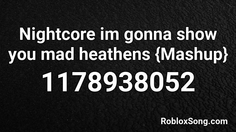 Nightcore Im Gonna Show You Mad Heathens Mashup Roblox Id Roblox Music Codes - nightcore heathens roblox id