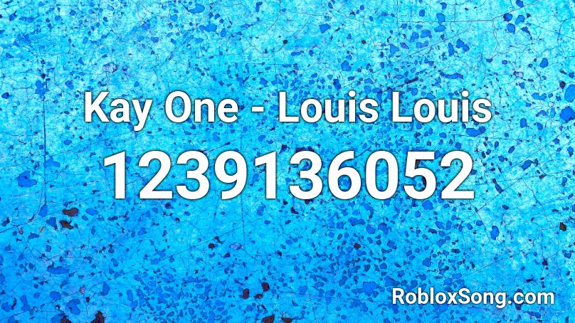 Kay One - Louis Louis  Roblox ID