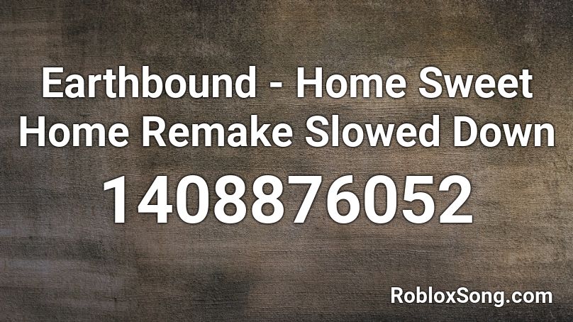 Earthbound - Home Sweet Home Remake Slowed Down Roblox ID