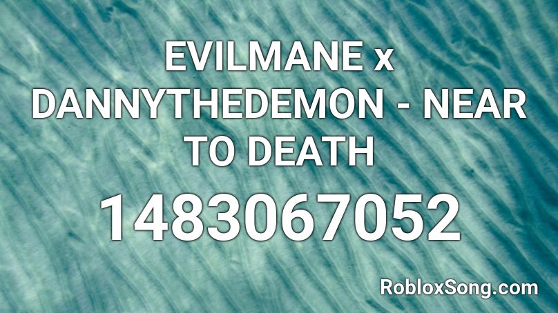EVILMANE x DANNYTHEDEMON - NEAR TO DEATH Roblox ID