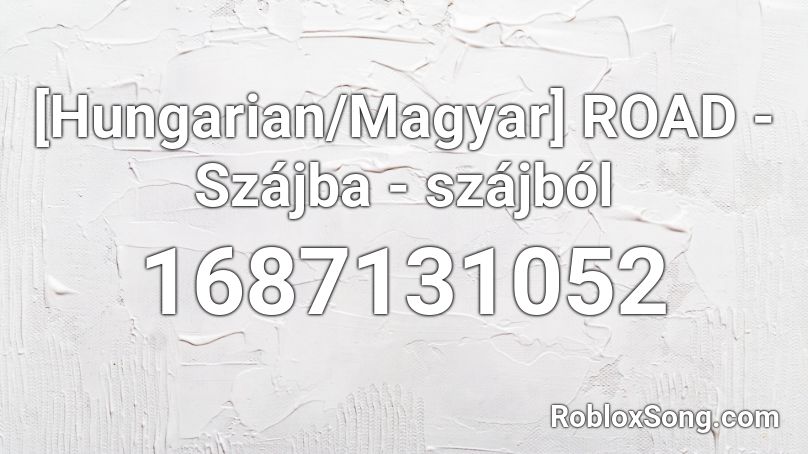 [Hungarian/Magyar] ROAD - Szájba - szájból Roblox ID